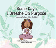 Some Days I Breathe on Purpose: Learning To Be a Calm Cool Kid