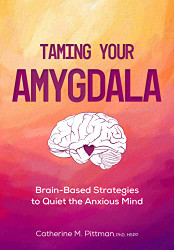 Taming Your Amygdala: Brain-Based Strategies to Quiet the Anxious Mind