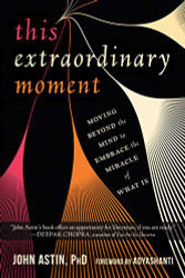 This Extraordinary Moment: Moving Beyond the Mind to Embrace the