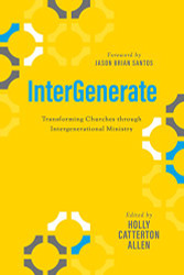 InterGenerate: Transforming Churches through Intergenerational Ministry