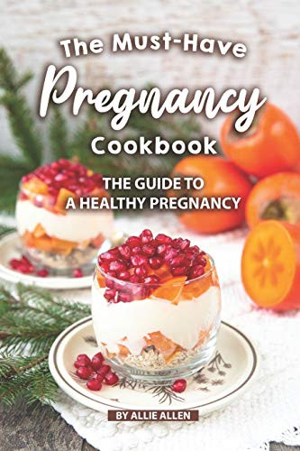 Must-Have Pregnancy Cookbook: The Guide to a Healthy Pregnancy