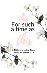 For Such a Time as This: A Bible Journaling Study Based on Esther 4:14