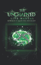Unchained Life Manual: 16 Biohacks to Upgrade Body Mind and Spirit