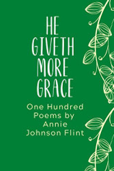 He Giveth More Grace: One Hundred Poems by Annie Johnson Flint