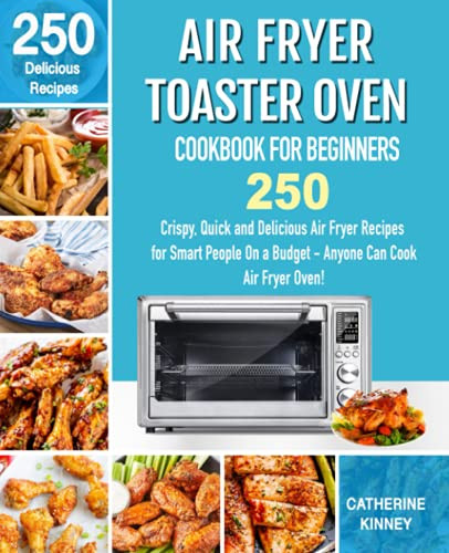 Cuisinart Air Fryer Toaster Oven Cookbook for Beginners: 250 Crispy, Quick  and Delicious Air Fryer Recipes for Smart People On a Budget - Anyone Can  Cook! by Laura Shields