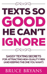 Texts So Good He Can't Ignore: Sassy Texting Secrets for