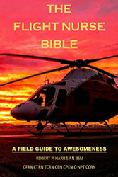 Flight Nurse Bible: A Field Guide To Awesomeness