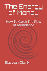 Energy of Money: How To Catch The Flow of Abundance