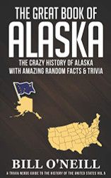 Great Book of Alaska: The Crazy History of Alaska with Amazing