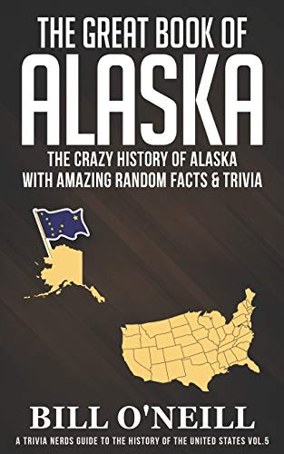 Great Book of Alaska: The Crazy History of Alaska with Amazing