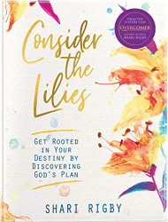 Consider The Lilies: Get Rooted In Your Destiny By Discovering God's Plan