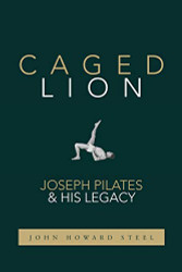 Caged Lion: Joseph Pilates and His Legacy
