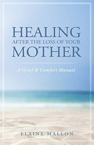 Healing After the Loss of Your Mother: A Grief & Comfort Manual