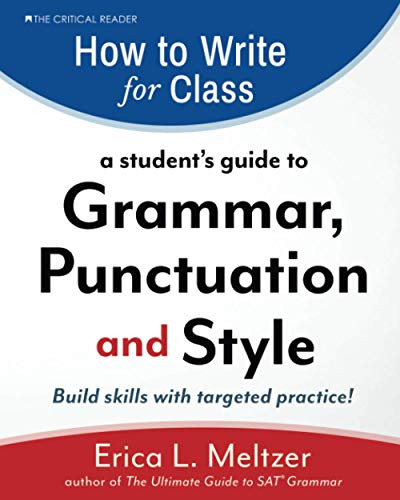 How to Write for Class: A Student's Guide to Grammar Punctuation and Style