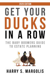 Get Your Ducks in a Row: The Baby Boomers Guide to Estate Planning - 2020 EDITION