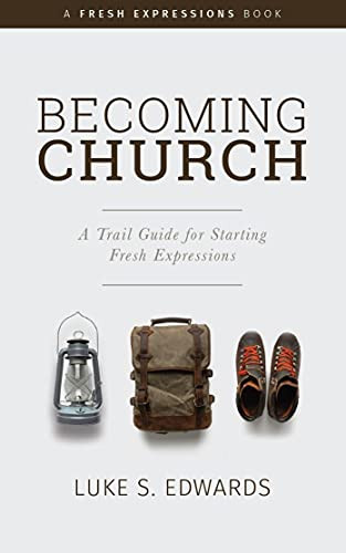 Becoming Church: A Trail Guide for Starting Fresh Expressions