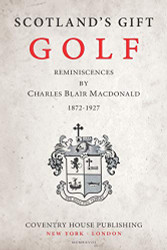 Scotland's Gift Golf: Reminiscences by Charles Blair Macdonald