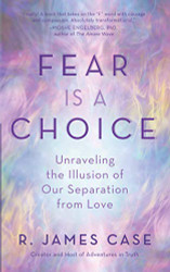Fear Is a Choice: Unraveling the Illusion of Our Separation from Love