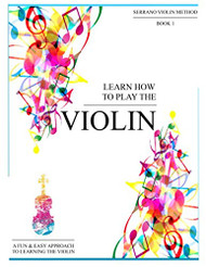 Learn How To Play The Violin: A Fun & Easy Approach To Learning The Violin