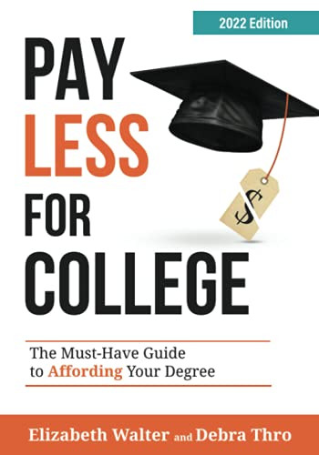 Pay Less for College: The Must-Have Guide To Affording Your Degree 2022 Edition