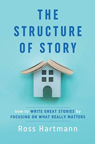 Structure of Story: How to Write Great Stories by Focusing on