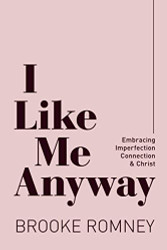 I Like Me Anyway: Embracing Imperfection Connection & Christ