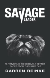 Savage Leader: 13 Principles to Become a Better Leader from the Inside Out