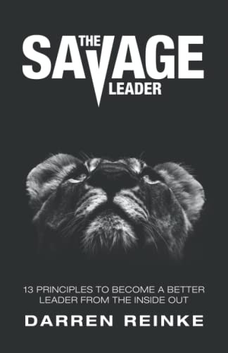 Savage Leader: 13 Principles to Become a Better Leader from the Inside Out