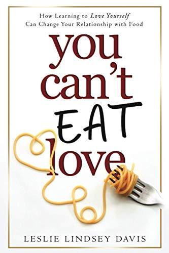 You Can't Eat Love: How Learning to Love Yourself Can Change Your