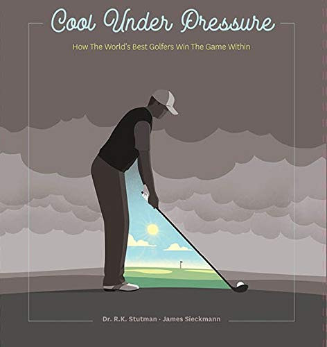 Cool Under Pressure - How The World's Best Golfers Win The Game Within