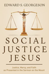 Social Justice Jesus: Justice Mercy and Faith As Presented In