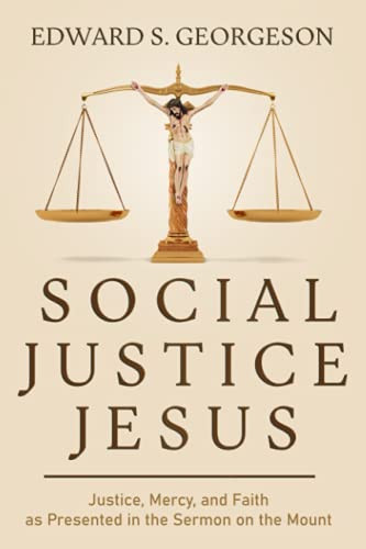 Social Justice Jesus: Justice Mercy and Faith As Presented In