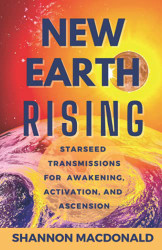 New Earth Rising: Starseed Transmissions for Awakening Activation and Ascension