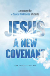 Jesus: A New Covenant ACIM: A Message to A Course in Miracles Students