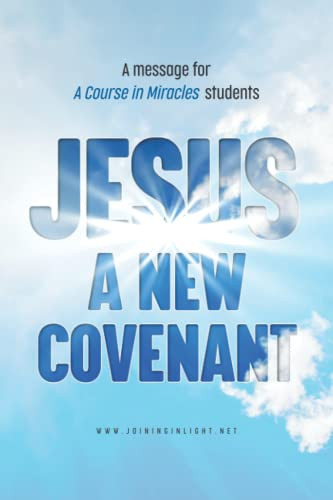 Jesus: A New Covenant ACIM: A Message to A Course in Miracles Students