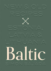 Baltic: New and Old Recipes from Estonia Latvia and Lithuania