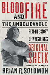 Blood and Fire: The Unbelievable Real-Life Story of Wrestling's Original Sheik