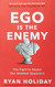 Ego is the Enemy: The Fight to Master Our Greatest Opponent