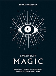 Everyday Magic: Rituals Spells & Potions to Live Your Best Life