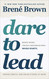 Dare to Lead: Brave Work. Tough Conversations. Whole Hearts.