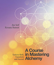 Course in Mastering Alchemy: Tools to Shift Transform and Ascend