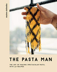 Pasta Man: The Art of Making Spectacular Pasta - with 40 Recipes