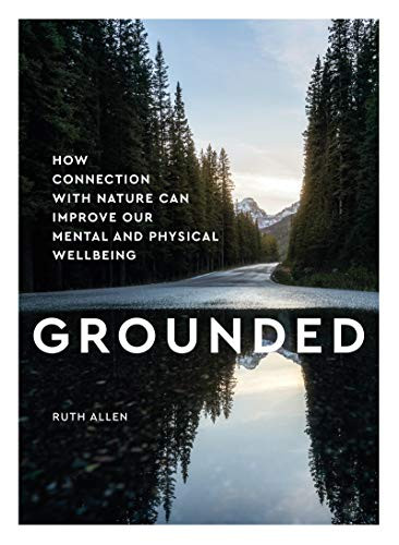 Grounded: How Connection With Nature Can Improve Our Mental and