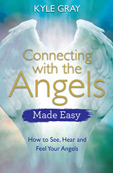 Connecting with the Angels Made Easy: How to See Hear and Feel Your Angels