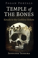 Pagan Portals - Temple of the Bones: Rituals to the Goddess Hekate