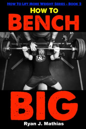 How To Bench BIG: 12 Week Bench Press Program and Technique Guide