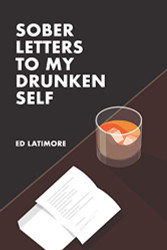 Sober Letters To My Drunken Self