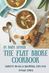 Flat Broke Cookbook: Thrifty Meals & Shopping Tips for Tough Times