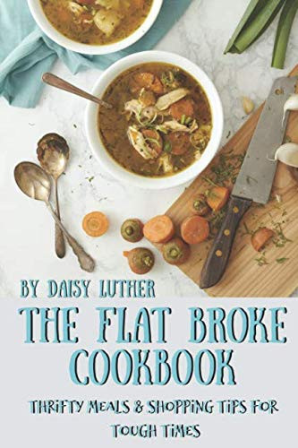 Flat Broke Cookbook: Thrifty Meals & Shopping Tips for Tough Times
