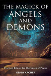Magick of Angels and Demons: Practical Rituals for The Union of Power